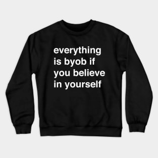 Everything is BYOB if you believe in yourself Crewneck Sweatshirt